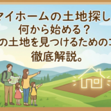 マイホームの土地探し、何から始める?理想の土地を見つけるためのコツを徹底解説。